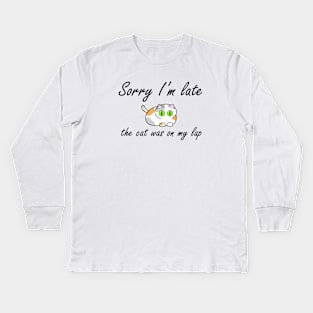 Sorry I'm Late. The cat was on my lap Kids Long Sleeve T-Shirt